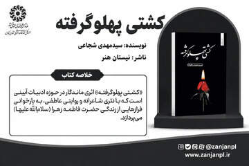 «کشتی پهلوگرفته» روایتگر طوفان عاطفه و پایداری در سوگ بانوی دو عالم